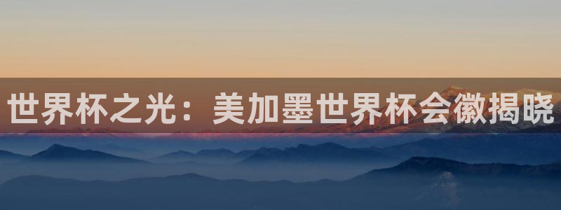 世界杯之光：美加墨世界杯会徽揭晓