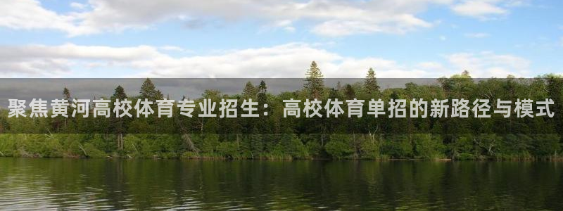 聚焦黄河高校体育专业招生：高校体育单招的新路径与模式