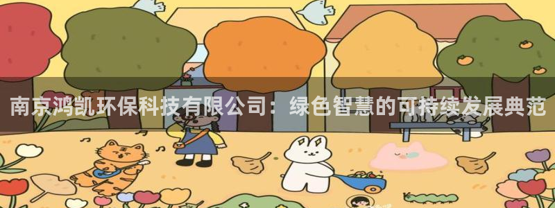南京鸿凯环保科技有限公司：绿色智慧的可持续发展典范