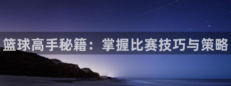 篮球高手秘籍：掌握比赛技巧与策略