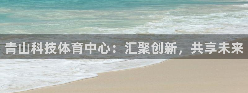 青山科技体育中心：汇聚创新，共享未来