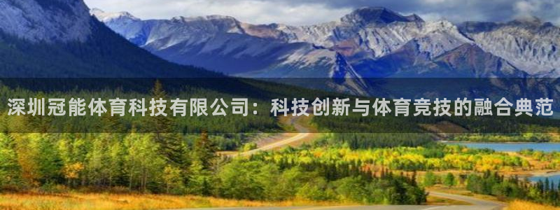 深圳冠能体育科技有限公司：科技创新与体育竞技的融合典范